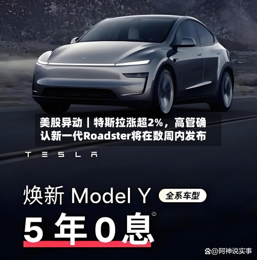 美股异动｜特斯拉涨超2%，高管确认新一代Roadster将在数周内发布