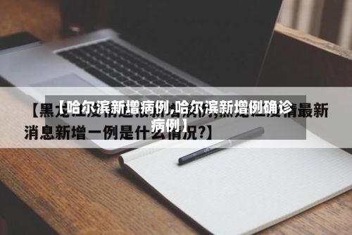 【哈尔滨新增病例,哈尔滨新增例确诊病例】-第2张图片