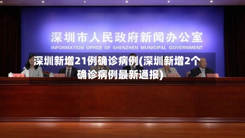 深圳新增21例确诊病例(深圳新增2个确诊病例最新通报)-第2张图片