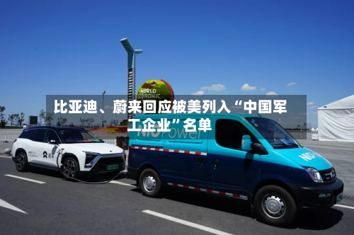 比亚迪	、蔚来回应被美列入“中国军工企业”名单-第3张图片