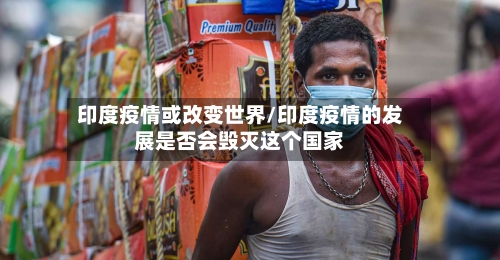 印度疫情或改变世界/印度疫情的发展是否会毁灭这个国家