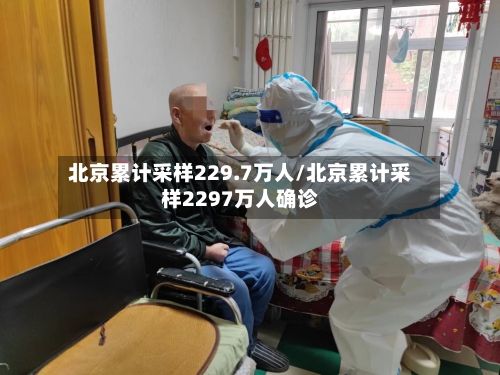 北京累计采样229.7万人/北京累计采样2297万人确诊