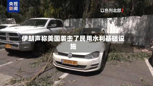 伊朗声称美国袭击了民用水利基础设施-第1张图片