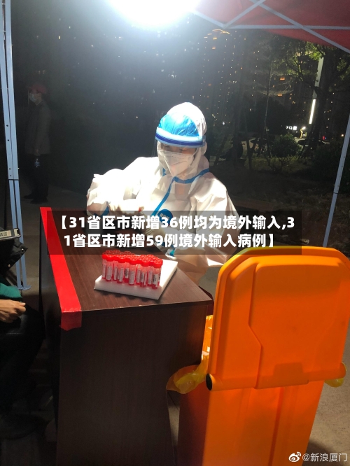 【31省区市新增36例均为境外输入,31省区市新增59例境外输入病例】