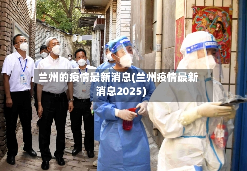兰州的疫情最新消息(兰州疫情最新消息2025)-第2张图片