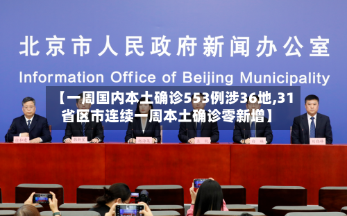 【一周国内本土确诊553例涉36地,31省区市连续一周本土确诊零新增】