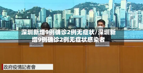 深圳新增9例确诊2例无症状/深圳新增9例确诊2例无症状感染者-第2张图片