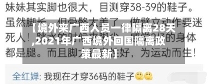 【境外来广西人员一律隔离28天,2021年广西境外回国隔离政策最新】-第2张图片