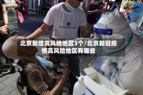 北京新增高风险地区3个/北京新冠疫情高风险地区有哪些
