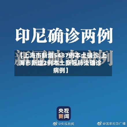 【上海市新增5487例本土确诊,上海市新增2例本土新冠肺炎确诊病例】-第3张图片