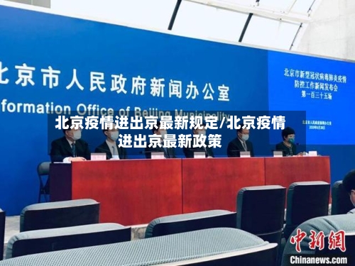北京疫情进出京最新规定/北京疫情进出京最新政策
