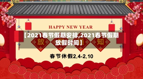 【2021春节假期安排,2021春节假期放假时间】-第3张图片