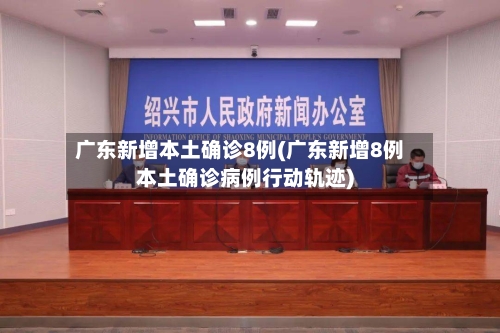 广东新增本土确诊8例(广东新增8例本土确诊病例行动轨迹)-第2张图片