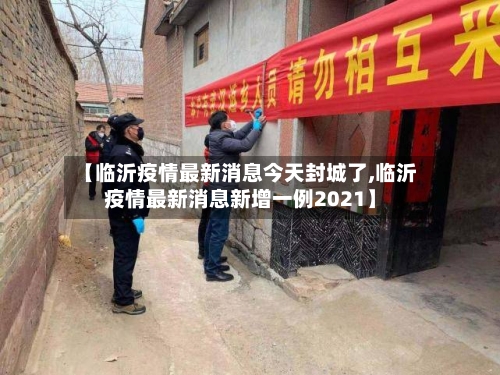【临沂疫情最新消息今天封城了,临沂疫情最新消息新增一例2021】